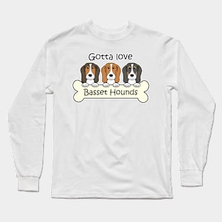 Gotta Love Basset Hounds Long Sleeve T-Shirt